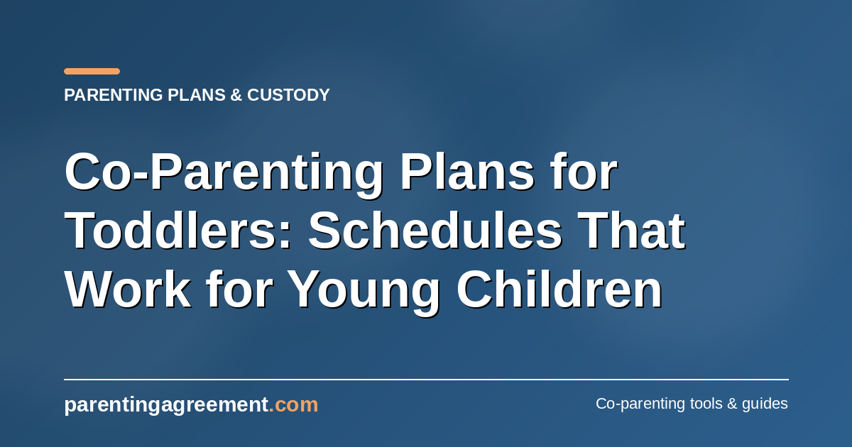 Co-Parenting Plans for Toddlers: Schedules That Work for Young Children
