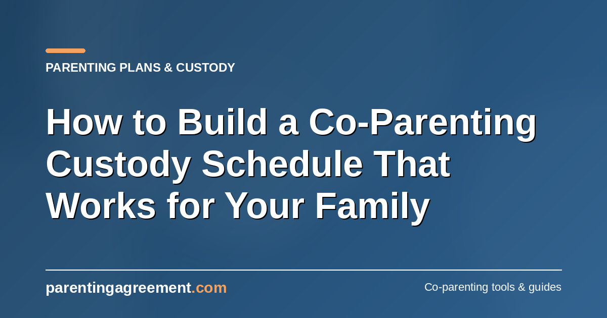 How to Build a Co-Parenting Custody Schedule That Works for Your Family
