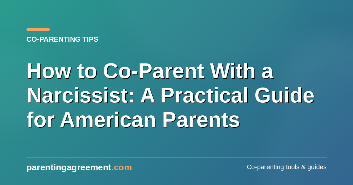 How to Co-Parent With a Narcissist: A Practical Guide for American Parents