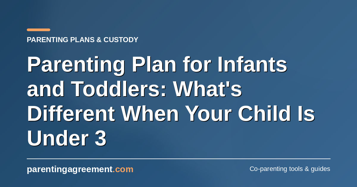 Parenting Plan for Infants and Toddlers: What's Different When Your Child Is Under 3