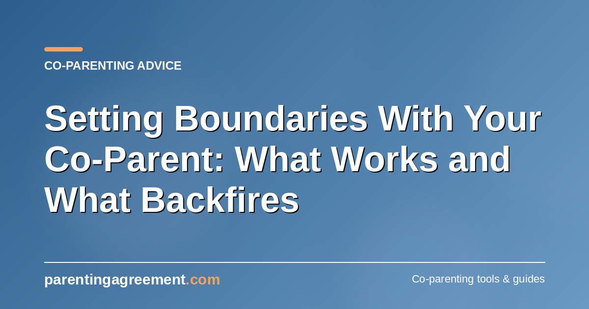 Setting Boundaries With Your Co-Parent: What Works and What Backfires