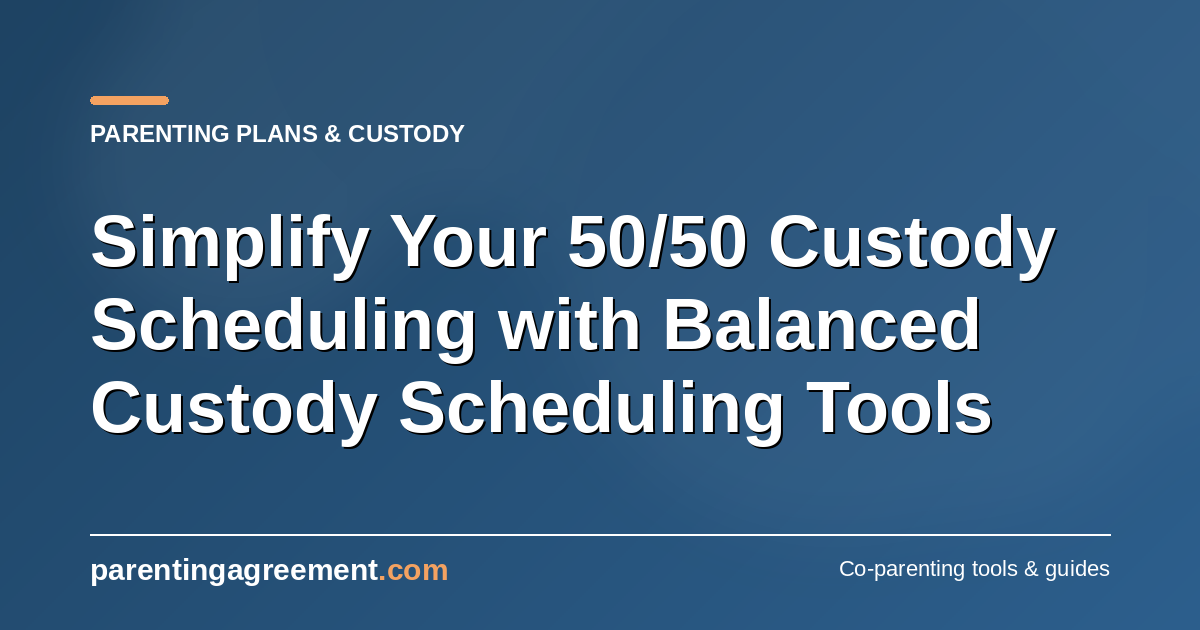 Simplify Your 50/50 Custody Scheduling with Balanced Custody Scheduling Tools
