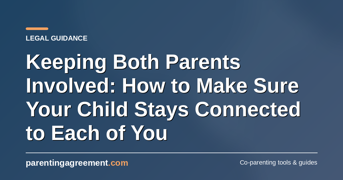 Keeping Both Parents Involved: How to Make Sure Your Child Stays Connected to Each of You
