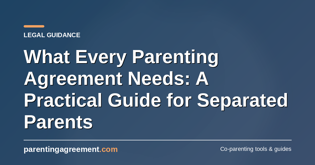What Every Parenting Agreement Needs: A Practical Guide for Separated Parents
